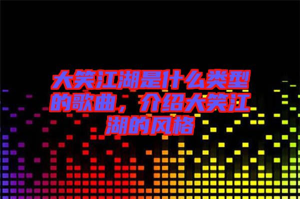 大笑江湖是什么類型的歌曲，介紹大笑江湖的風格