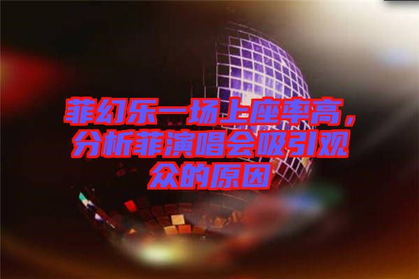 菲幻樂一場上座率高，分析菲演唱會吸引觀眾的原因