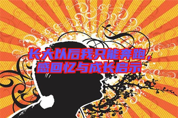 長(zhǎng)大以后我只能奔跑，感回憶與成長(zhǎng)啟示