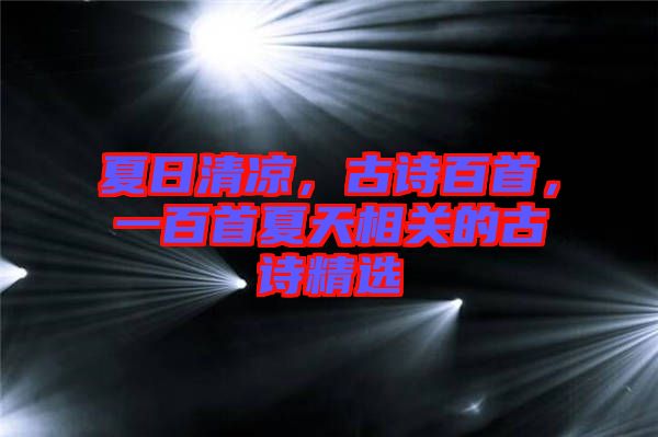 夏日清涼，古詩百首，一百首夏天相關(guān)的古詩精選