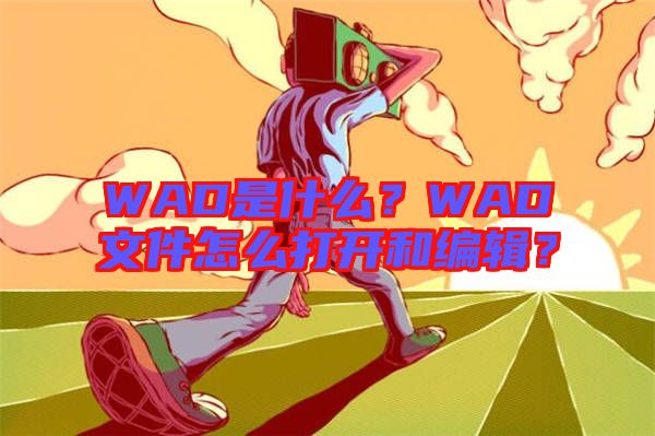 WAD是什么？WAD文件怎么打開和編輯？