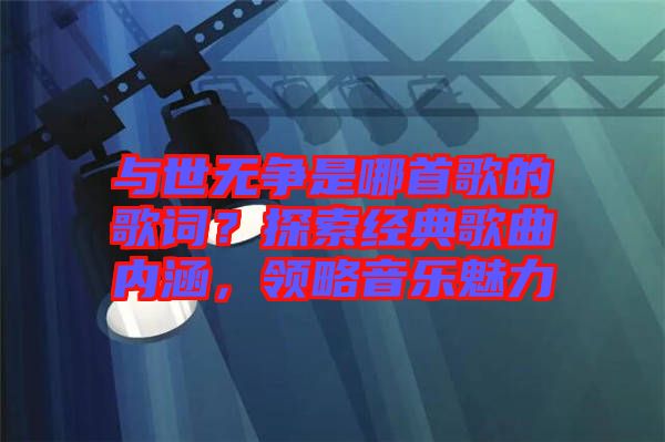 與世無爭是哪首歌的歌詞？探索經典歌曲內涵，領略音樂魅力