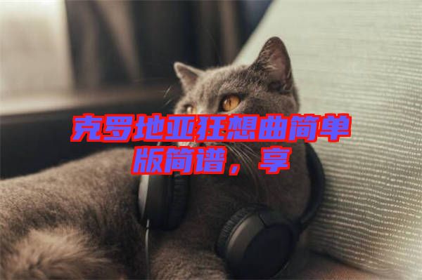 克羅地亞狂想曲簡(jiǎn)單版簡(jiǎn)譜，享