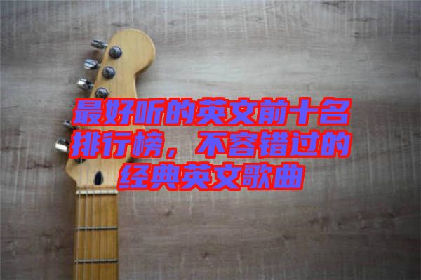 最好聽(tīng)的英文前十名排行榜，不容錯(cuò)過(guò)的經(jīng)典英文歌曲