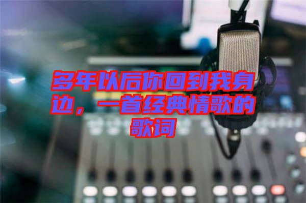 多年以后你回到我身邊，一首經(jīng)典情歌的歌詞