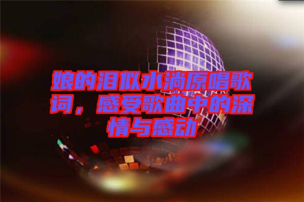 娘的淚似水淌原唱歌詞，感受歌曲中的深情與感動