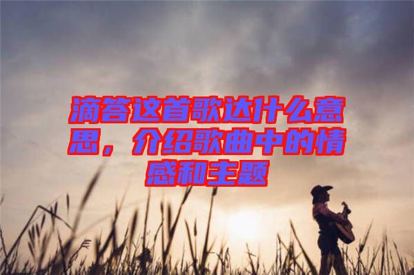 滴答這首歌達什么意思，介紹歌曲中的情感和主題