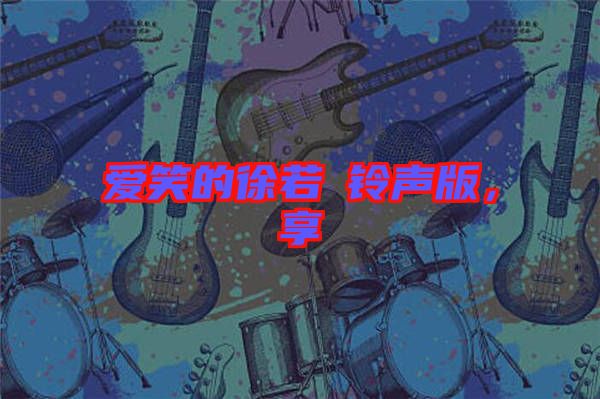 愛(ài)笑的徐若瑄鈴聲版，享