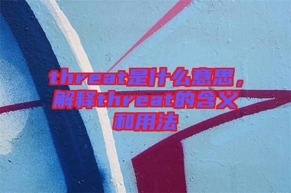 threat是什么意思，解釋threat的含義和用法