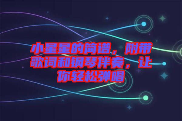 小星星的簡(jiǎn)譜，附帶歌詞和鋼琴伴奏，讓你輕松彈唱
