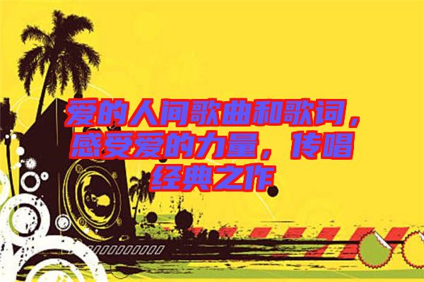 愛的人間歌曲和歌詞，感受愛的力量，傳唱經(jīng)典之作