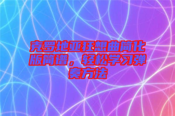 克羅地亞狂想曲簡化版簡譜，輕松學(xué)習(xí)彈奏方法