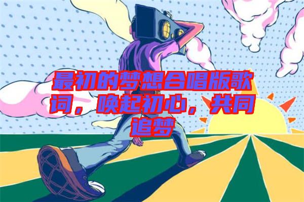 最初的夢想合唱版歌詞，喚起初心，共同追夢