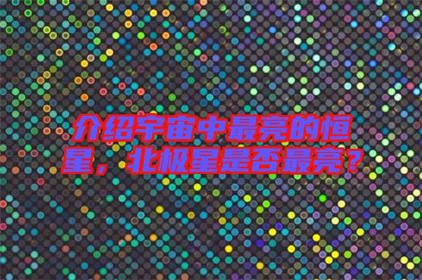 介紹宇宙中最亮的恒星，北極星是否最亮？