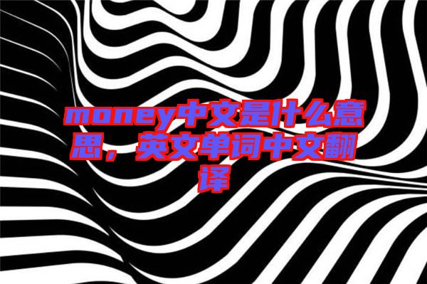 money中文是什么意思，英文單詞中文翻譯