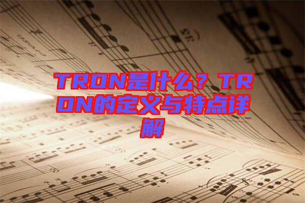 TRON是什么？TRON的定義與特點(diǎn)詳解