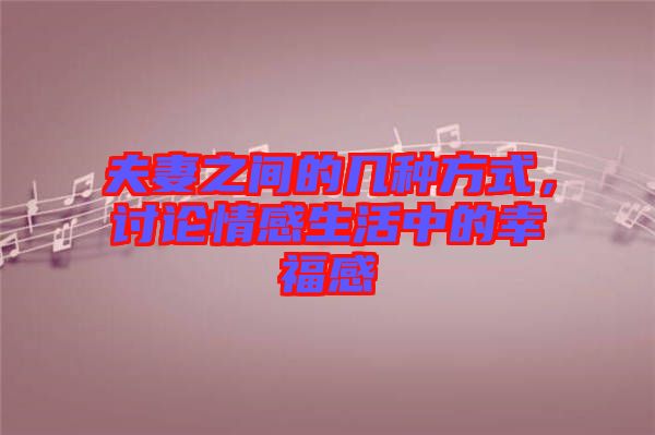 夫妻之間的幾種方式，討論情感生活中的幸福感