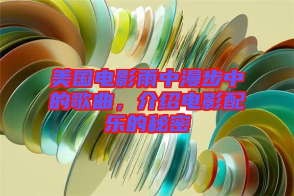 美國電影雨中漫步中的歌曲，介紹電影配樂的秘密