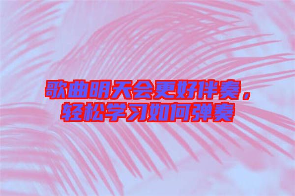 歌曲明天會更好伴奏，輕松學習如何彈奏