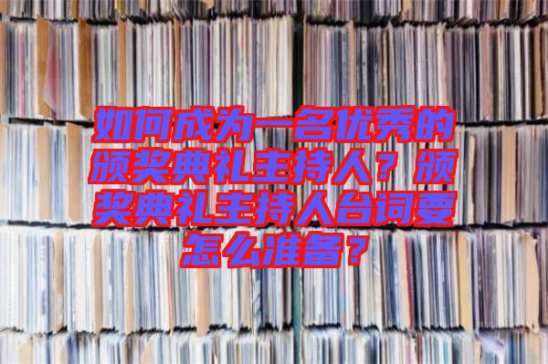 如何成為一名優(yōu)秀的頒獎典禮主持人？頒獎典禮主持人臺詞要怎么準(zhǔn)備？