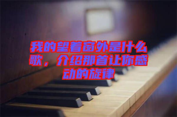 我的望著窗外是什么歌，介紹那首讓你感動的旋律