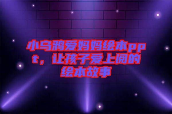 小烏鴉愛(ài)媽媽繪本ppt，讓孩子愛(ài)上閱的繪本故事