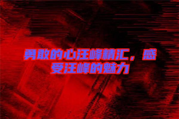 勇敢的心汪峰精匯，感受汪峰的魅力