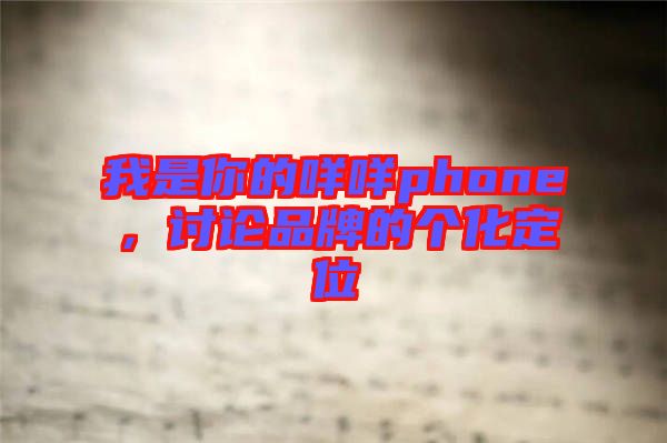 我是你的咩咩phone，討論品牌的個化定位