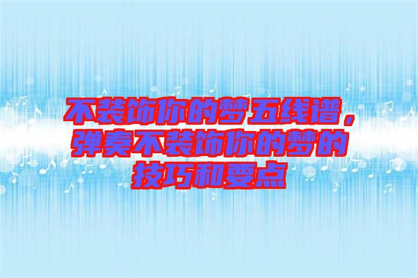 不裝飾你的夢五線譜，彈奏不裝飾你的夢的技巧和要點