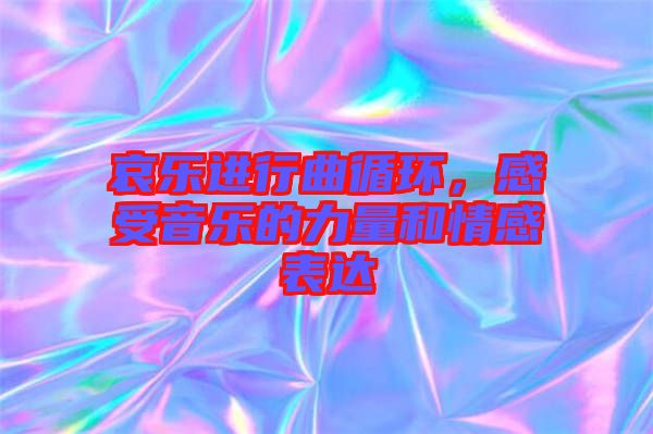 哀樂(lè)進(jìn)行曲循環(huán)，感受音樂(lè)的力量和情感表達(dá)