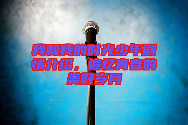 我和我的時(shí)光少年劇情介紹，追憶青春的美好歲月