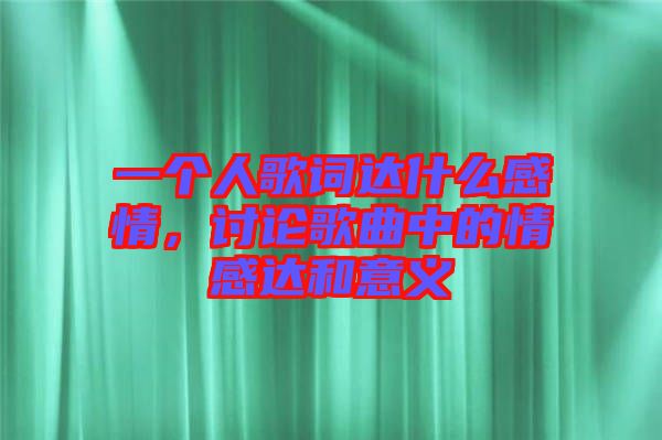 一個(gè)人歌詞達(dá)什么感情，討論歌曲中的情感達(dá)和意義