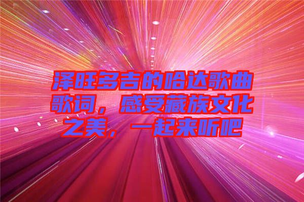 澤旺多吉的哈達歌曲歌詞，感受藏族文化之美，一起來聽吧
