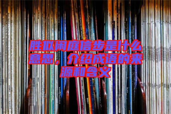 勝似閑庭信步是什么意思，介紹成語的來源和含義