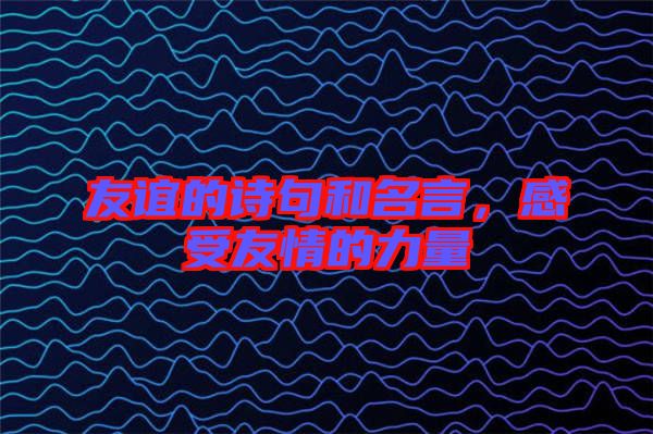 友誼的詩句和名言，感受友情的力量