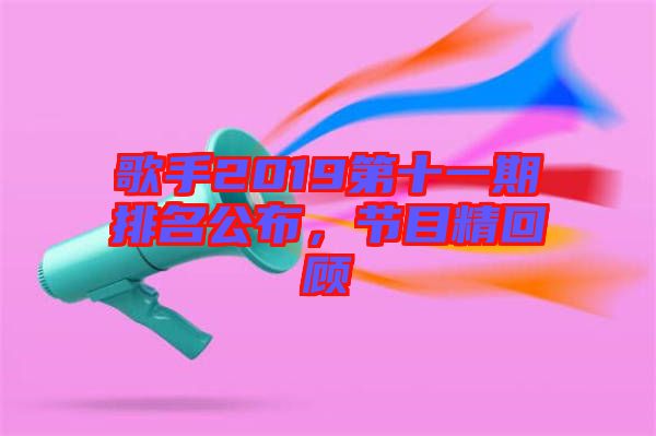 歌手2019第十一期排名公布，節(jié)目精回顧