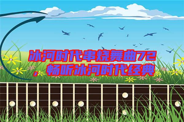 冰河時代串燒舞曲72，暢聽冰河時代經典