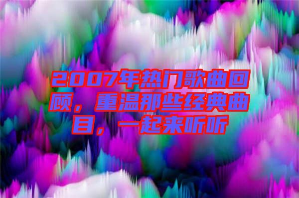 2007年熱門歌曲回顧，重溫那些經(jīng)典曲目，一起來聽聽