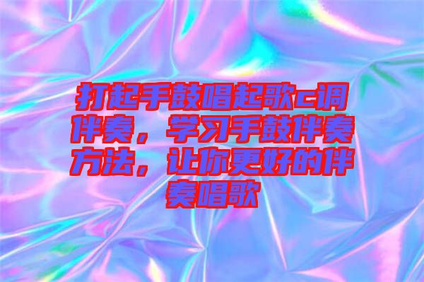 打起手鼓唱起歌c調(diào)伴奏，學習手鼓伴奏方法，讓你更好的伴奏唱歌