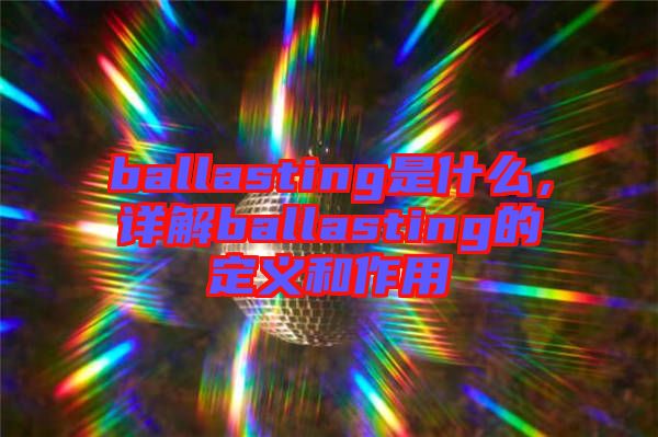 ballasting是什么，詳解ballasting的定義和作用
