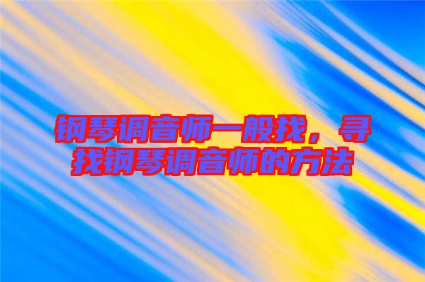 鋼琴調(diào)音師一般找，尋找鋼琴調(diào)音師的方法