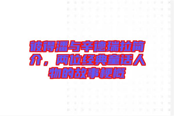 彼得潘與辛德瑞拉簡(jiǎn)介，兩位經(jīng)典童話人物的故事梗概
