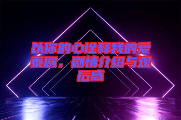 以你的心詮釋我的愛(ài)泰劇，劇情介紹與觀后感