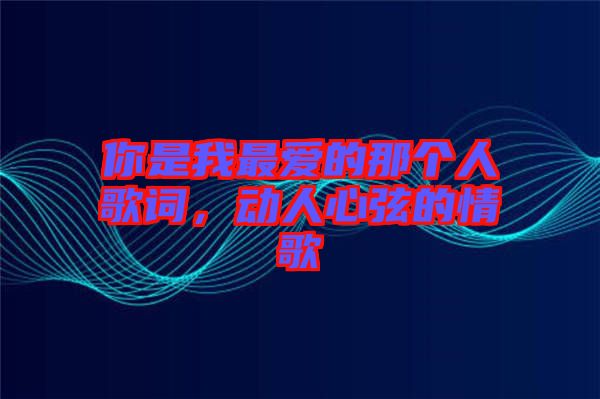 你是我最愛的那個人歌詞，動人心弦的情歌
