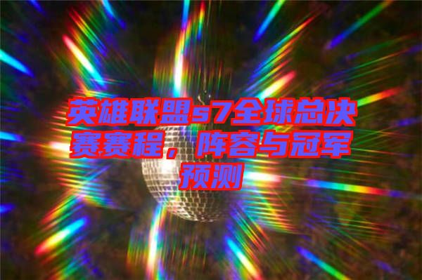 英雄聯(lián)盟s7全球總決賽賽程，陣容與冠軍預(yù)測(cè)