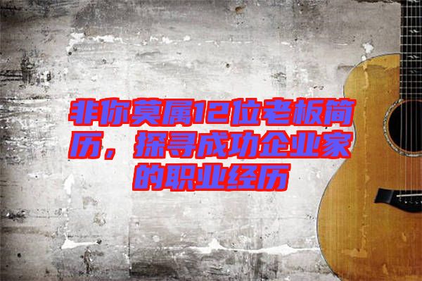 非你莫屬12位老板簡(jiǎn)歷，探尋成功企業(yè)家的職業(yè)經(jīng)歷