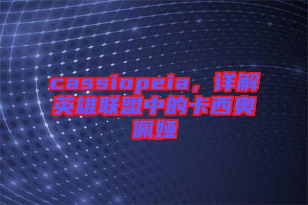 cassiopeia，詳解英雄聯(lián)盟中的卡西奧佩婭