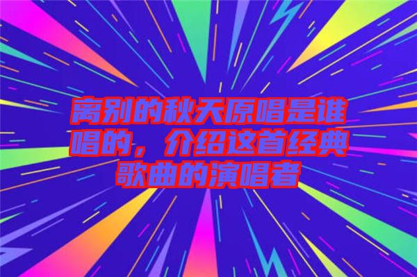 離別的秋天原唱是誰(shuí)唱的，介紹這首經(jīng)典歌曲的演唱者