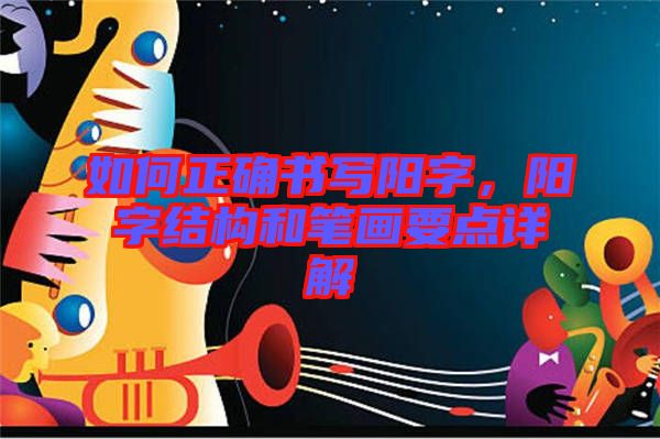 如何正確書寫陽(yáng)字，陽(yáng)字結(jié)構(gòu)和筆畫要點(diǎn)詳解
