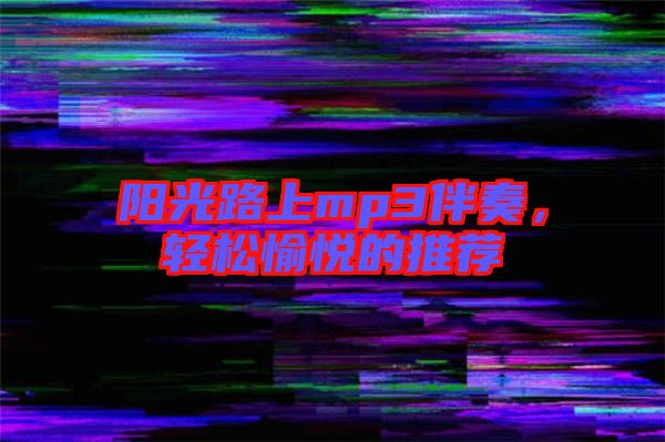 陽光路上mp3伴奏，輕松愉悅的推薦